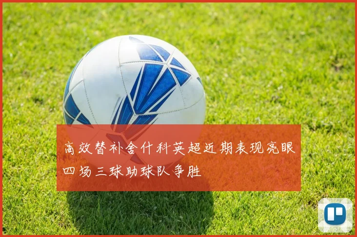 高效替补舍什科英超近期表现亮眼四场三球助球队争胜