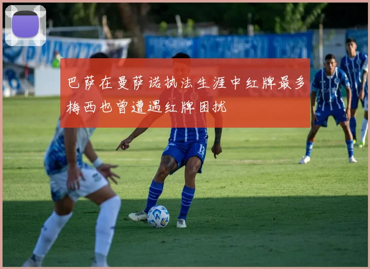 巴萨在曼萨诺执法生涯中红牌最多梅西也曾遭遇红牌困扰